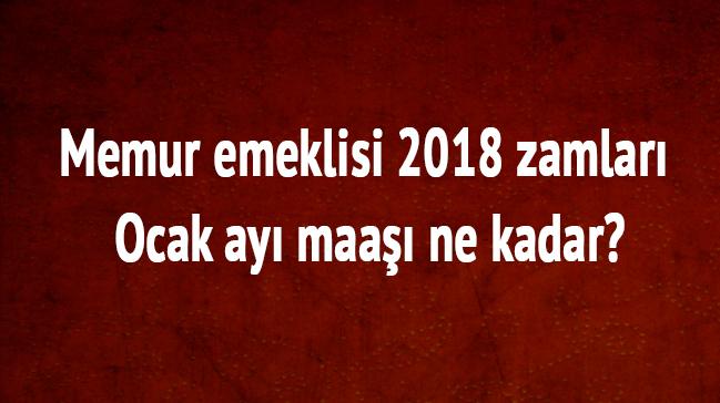 Memur emeklisi 2018 zamlar ocak ay maa ne kadar"