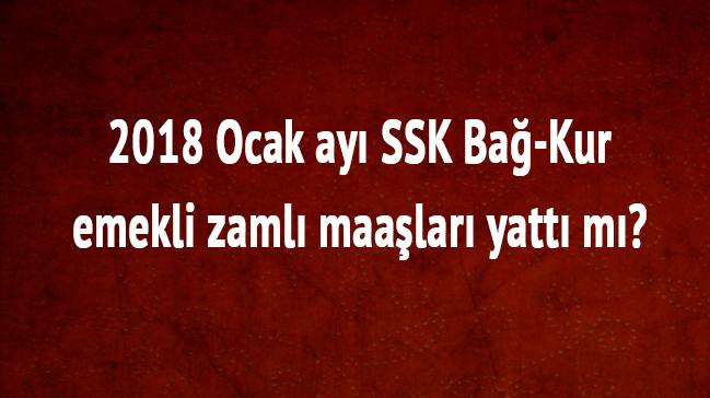2018 Ocak ay SSK Ba-Kur emekli zaml maalar yatt m" 