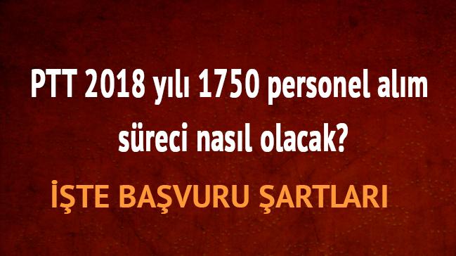 PTT 2018 yl 1750 personel alm sreci nasl olacak"