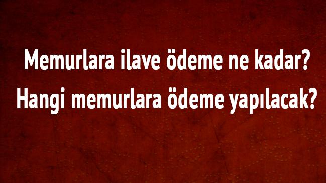 Hangi memurlara ilave deme yaplacak" Memur ilave deme ikramiye haberleri son dakika  