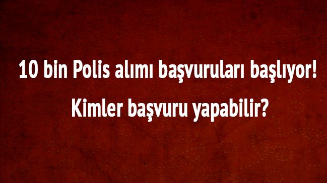 10 bin Polis alm bavurular balyor! Kimler bavuru yapabilir"