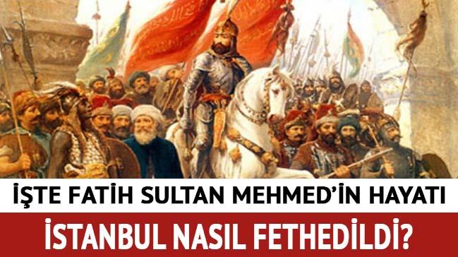 fatih sultan mehmet in hayati fatih sultan mehmed istanbul u ne zaman nasil fethetti