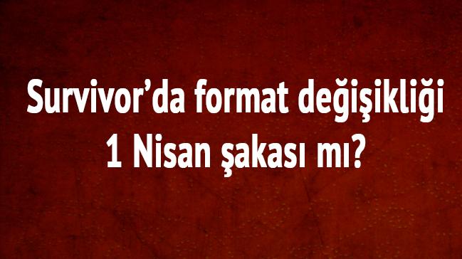 Survivorda format deiiklii 1 Nisan akas m" 