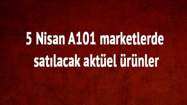 5 Nisan A101 marketlerde satlacak aktel rnler