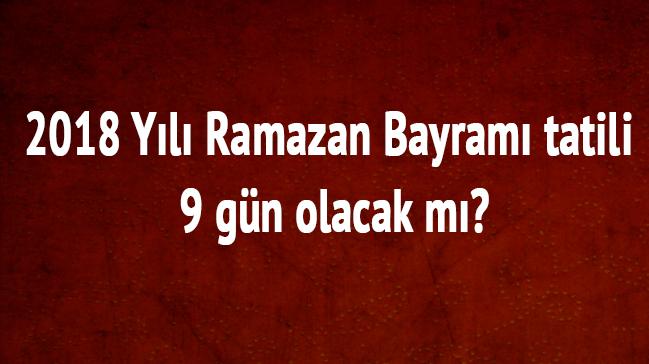 2018 yl Ramazan Bayram tatili son dakika 9 gn m Ramazan ilk oru gn 2018 son gn ne zaman