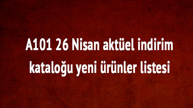 26 Nisan Perembe A101 indirim listeleri A101 aktel rnleri katalou frsat rnleri akland 