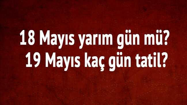 19 mays ka gn tatil sorusunun cevabn arayanlar aman dikkat!