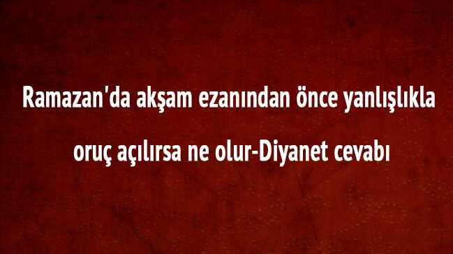 Akam ezanndan nce yanllkla oru alrsa ne olur"