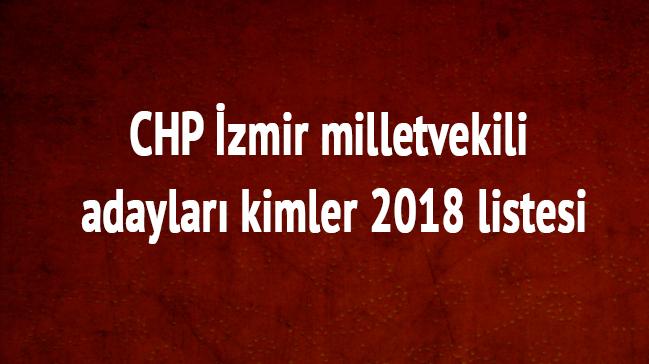 24 Haziran CHP son dakika CHP zmir 2018 milletvekili adaylar kimler milletvekili listesi