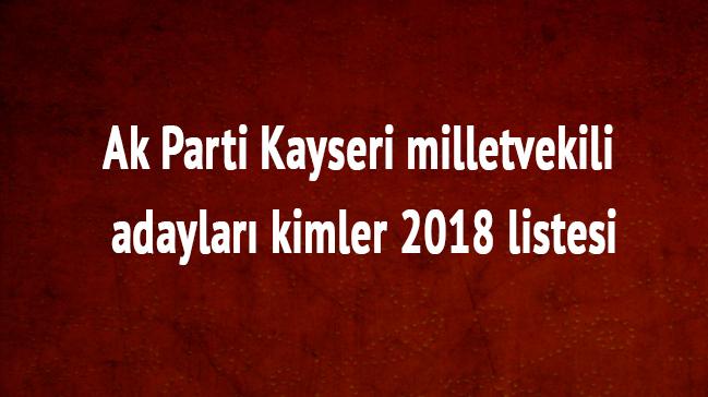 Ak Parti Kayseri 2018 milletvekili listesi son dakika Kayseri milletvekili adaylar kimler 