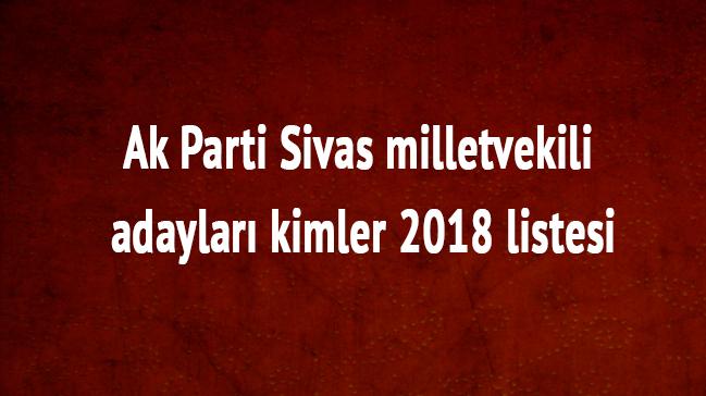 Ak Parti son dakika Sivas milletvekili adaylar kimler 2018 Sivas milletvekili listesi 