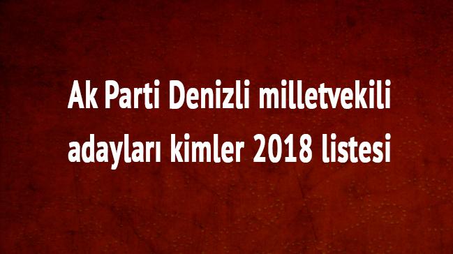 Denizli Ak Parti milletvekili listesi son dakika 2018 Ak Parti Denizli milletvekili adaylar kimler 
