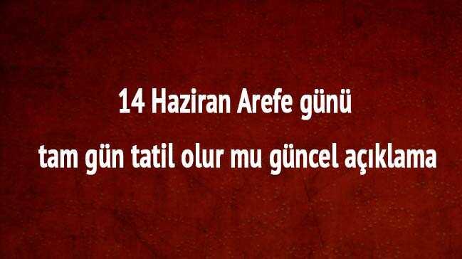 14 Haziran tatil mi okul tam gn m tatil MEB son dakika aklamas 14 haziran arefe gn 