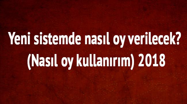 Yeni sistemde nasl oy verilecek" 24 Haziran 2018 seimde nasl oy kullanrm" 