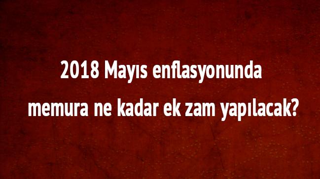 2018 Mays enflasyonunda memura ne kadar ek zam yaplacak"