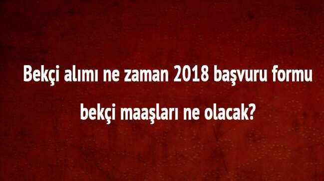 bekci alimi basvuru formu nereden ve nasil yapilacak arastirmalari hiz kazandi