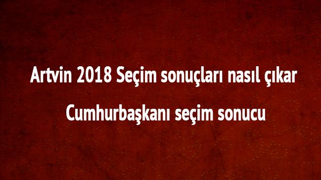 Artvin 24 Haziran 2018 seim sonular oy oranlar Artvin cumhurbakan seim sonucu 