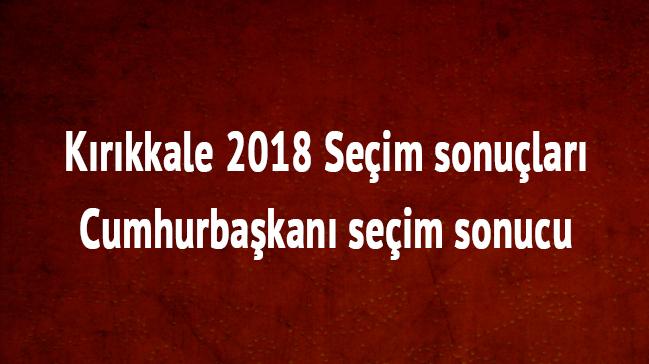 Krkkale cumhurbakan seim sonucu 24 Haziran 2018 Krkkale seim sonular oy oranlar 