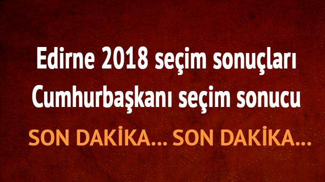 Edirne 2018 Seim sonular Cumhurbakan seim sonucu