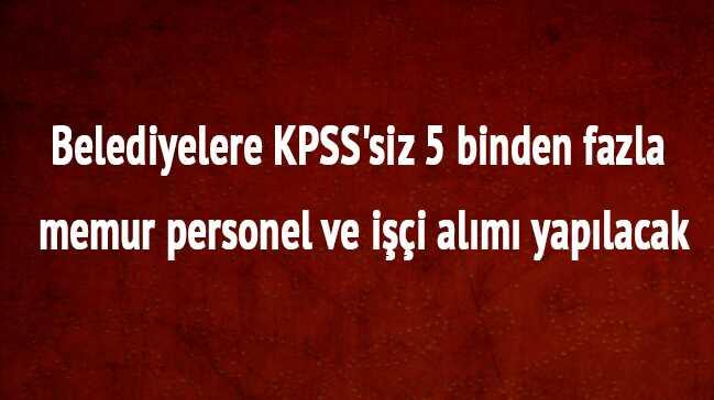 Belediyelere KPSS'siz 5 binden fazla memur personel ve ii alm yaplacak