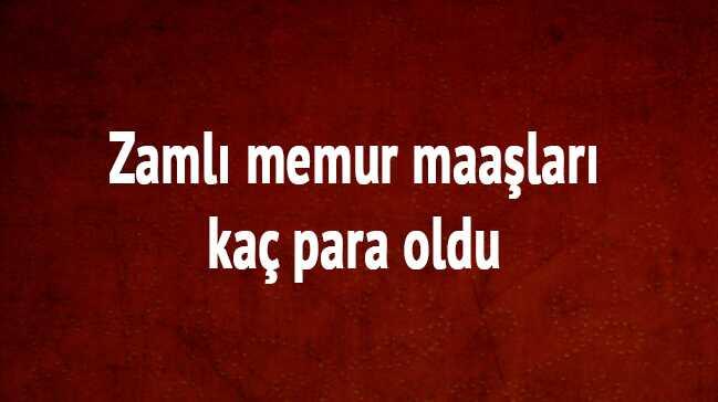 2018-2019 Temmuz ay yeni son dakika memur zamm zaml memur maalar ka para