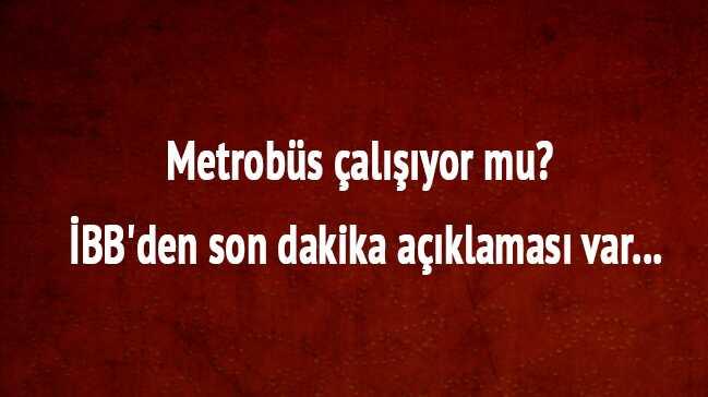 Metrobs alyor mu" BB'den son dakika aklamas var...