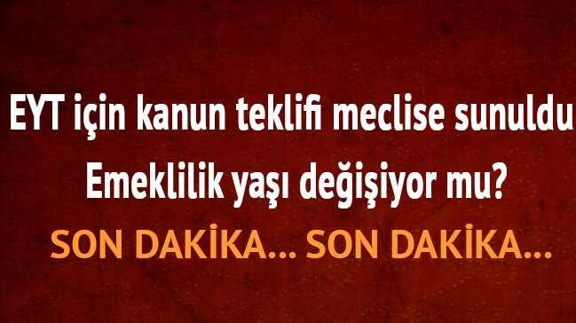 EYT iin kanun teklifi meclise sunuldu!  Emeklilik ya deiiyor mu"