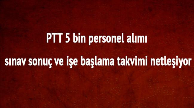 PTT tarafndan 5 bin personel alm yazl snav sonular 27 Eyllde akland