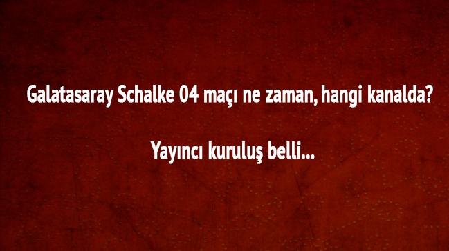 Galatasaray Schalke 04 ma ne zaman, hangi kanalda" Yaync kurulu belli...