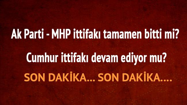 Ak Parti MHP ittifak bitti mi, Ak Parti MHP  Cumhur ittifak son dakika haberleri devam ediyor mu" 