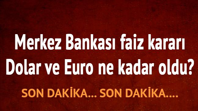 Merkez Bankas faiz karar Dolar ve Euro ne kadar oldu"