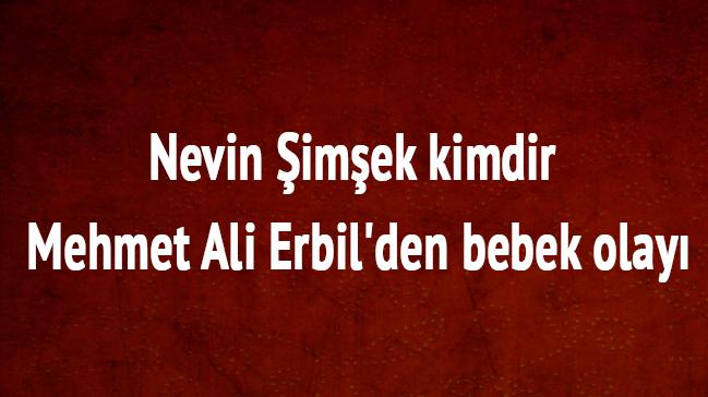 Mehmet Ali Erbil bebek olayı nedir Nevin Şimşek kimdir nereli kaç