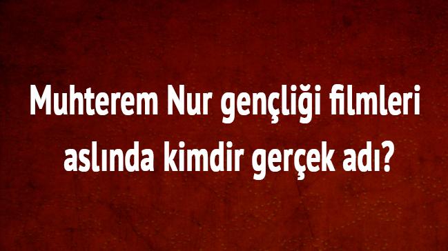 Muhterem Nur genlii filmleri aslnda kimdir gerek ad"