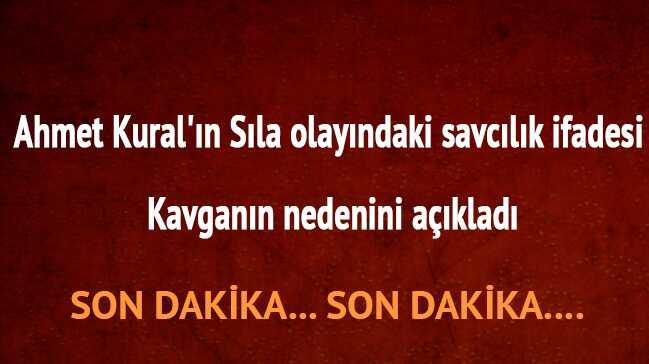 Ahmet Kural Savclk ifadesi Ahmet Kural Sla Genolu darp izleri kavga sebebi son dakika 
