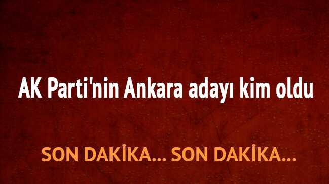 Ak Parti Ankara aday kim oldu" 2019 Ankara Ak Parti belediye bakan aday yerel seim son dakika 