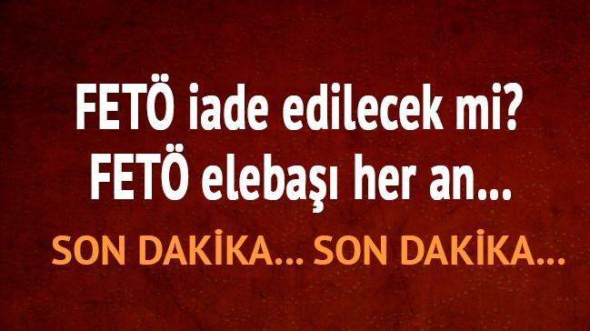 FET iade edilecek mi son dakika terrist ba FET Fethullah Glen iade haberleri en son durum 