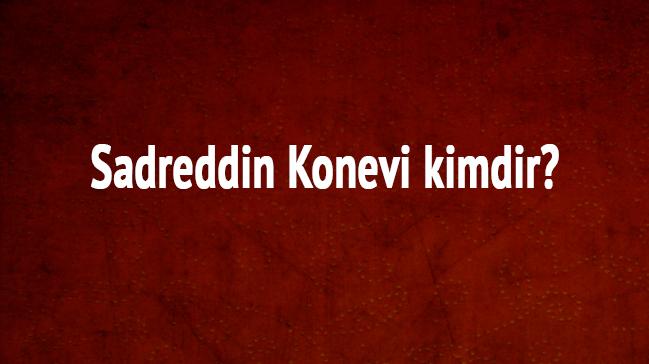 Sadreddin Konevi hayat ne zaman vefat etti Dirili Erturul Sadreddin Konevi kimdir" 