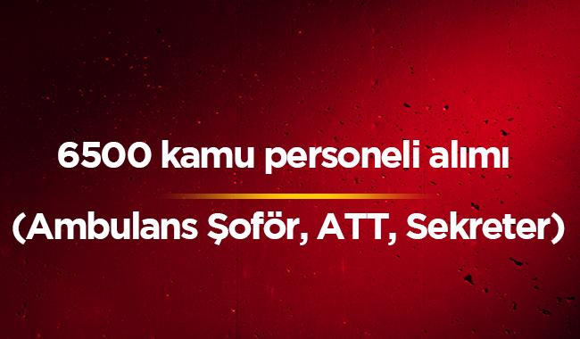 6500 Kamu personeli alm son dakika Ambulans ofr, ATT, Sekreter bavuru artlar koullar 