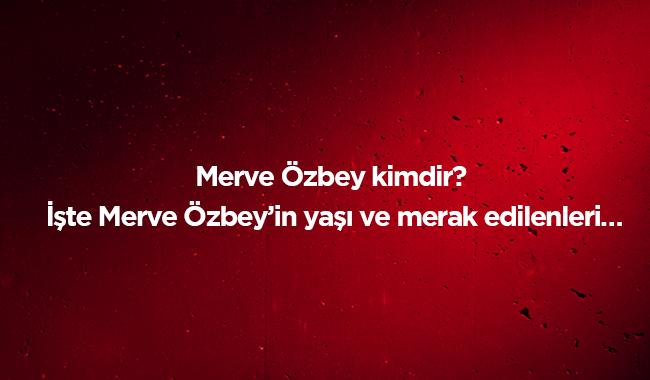 te Merve zbeyin ya ve hayat merak edilenleri Merve zbey kimdir nereli" 