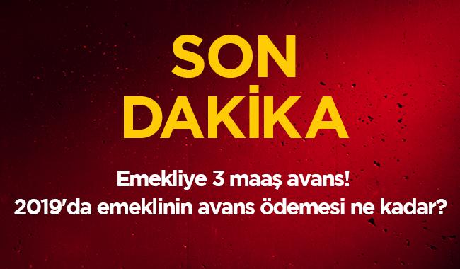 2019'da emeklinin avans deme creti ne kadar son dakika SSK SGK emekli 3 maa avans 