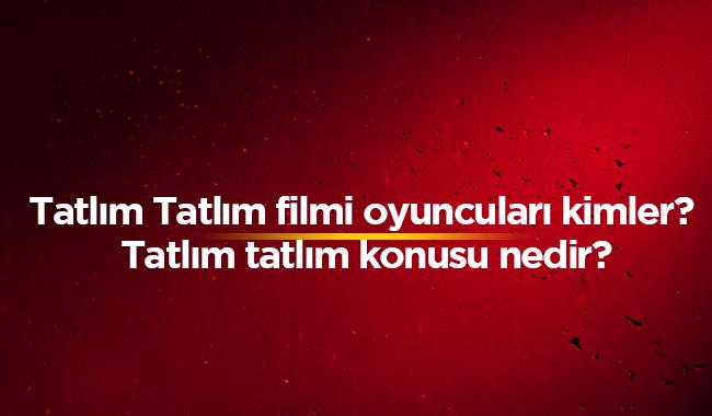 TV 8 yayn ak Tatlm tatlm filmi konusu nedir" Tatlm Tatlm filmi oyuncular kimler" 