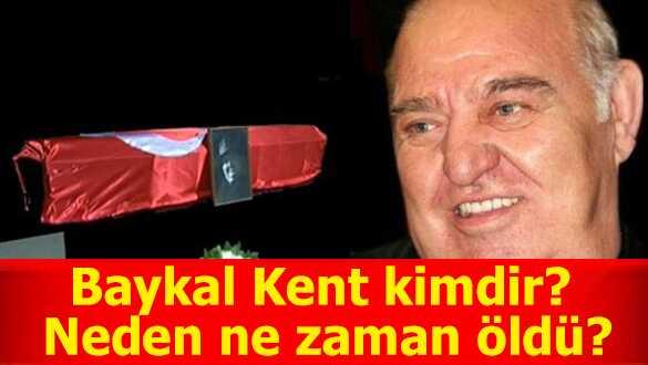 Baykal Kent neden ne zaman ld" (Baykal Kent kimdir")
