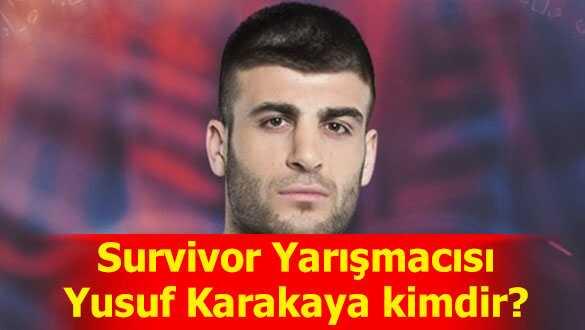Survivor Yarmacs Yusuf Karakaya kimdir, nerelidir"