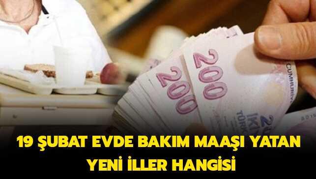 20 Şubat 2019 evde bakım maaşı yatan yeni iller hangisi? Evde bakım