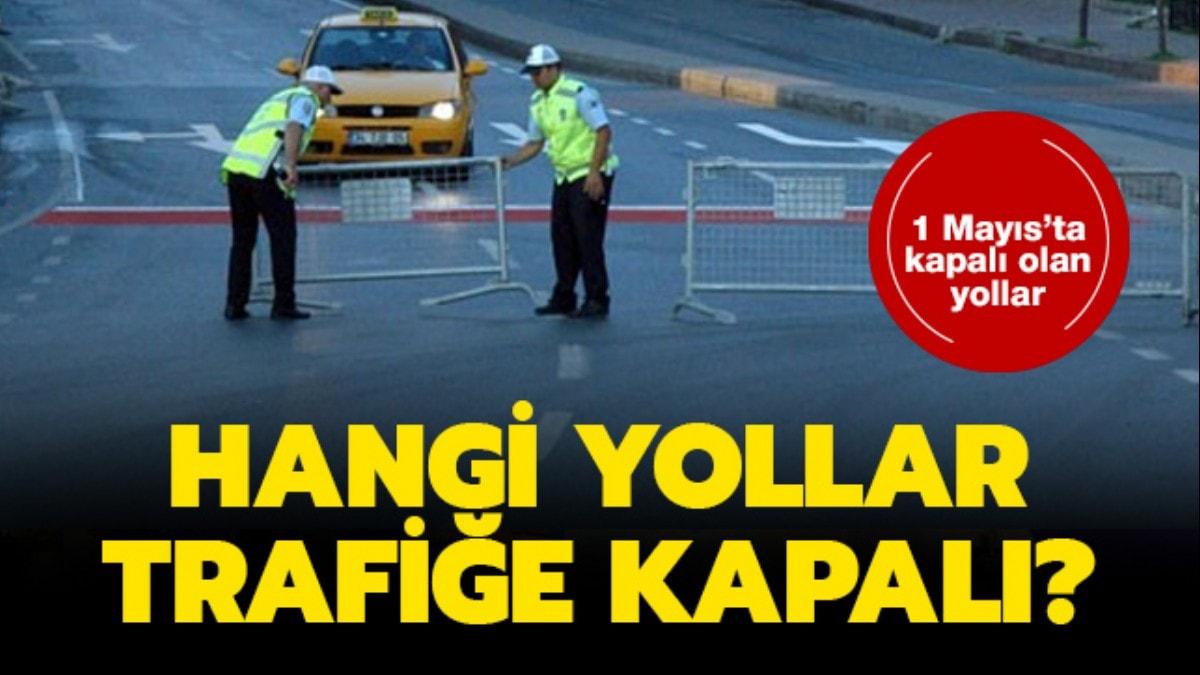 1 Mays kapal yollar hangileri" 2019 stanbul'da bugn hangi yollar kapal"