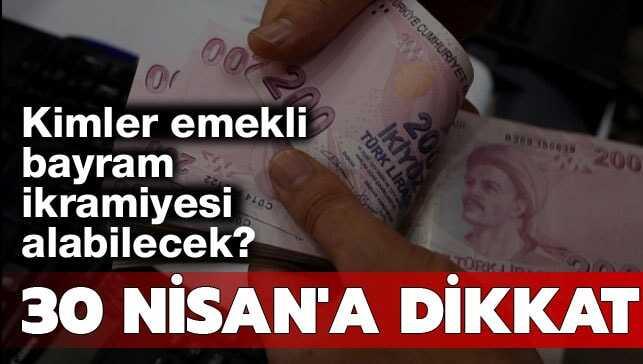 Kimler emekli bayram ikramiyesi alabilecek" Emekliler 30 Nisan'a dikkat!