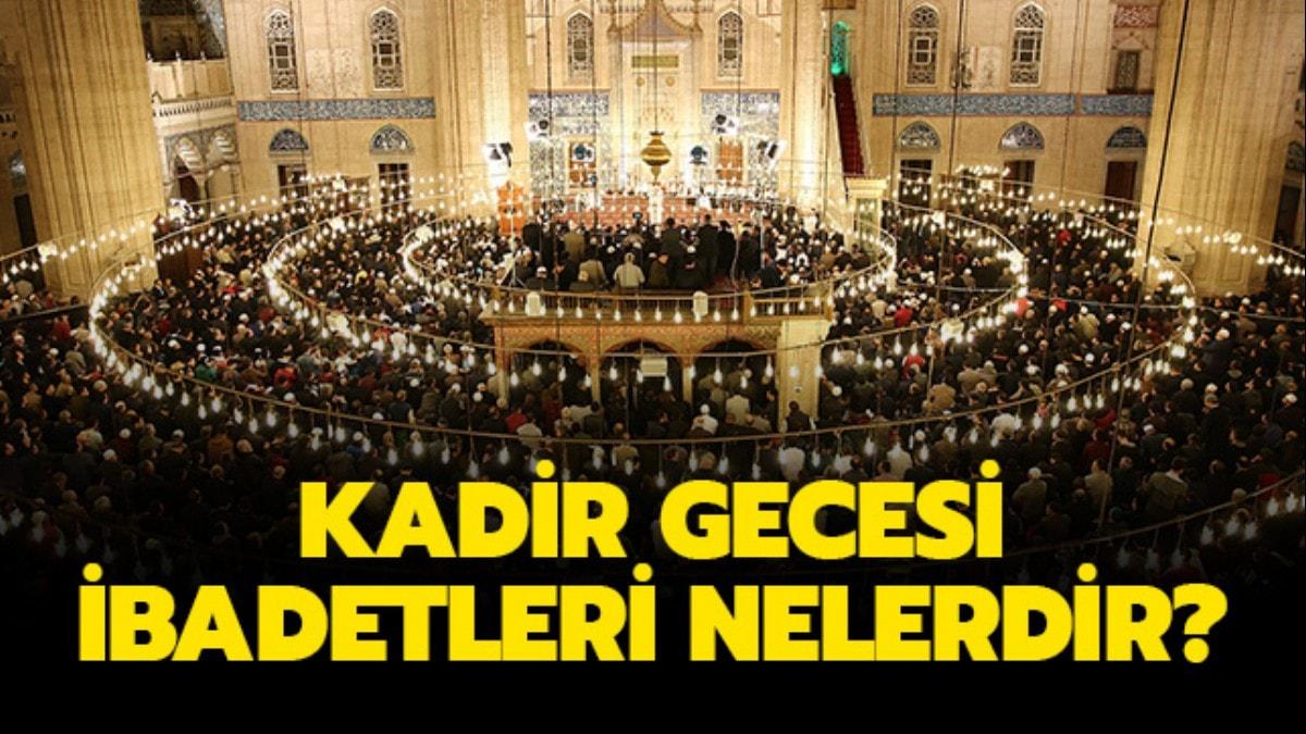 Kadir Gecesi ibadetleri nedir, nasl yaplr"