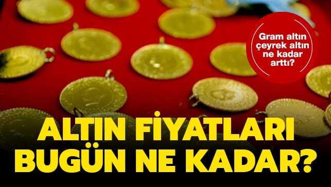 Gram altın ve çeyrek altın bugün ne kadar oldu"