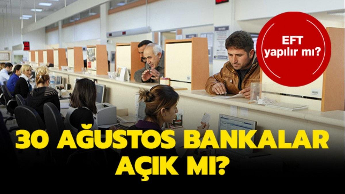 30 Austos'ta bankalar alyor mu" 30 Austos'ta bankalar lene kadar m ak"