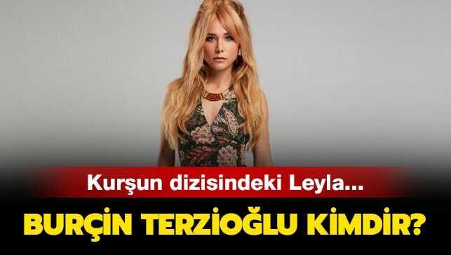 Burçin Terzioğlu kaç yaşında" Kurşun dizisinin Leylası Burçin Terzioğlu kimdir"